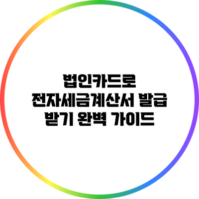 법인카드로 전자세금계산서 발급 받기 완벽 가이드