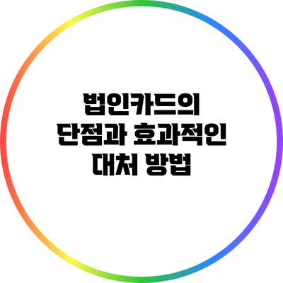 법인카드의 단점과 효과적인 대처 방법