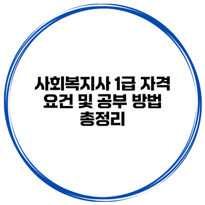 사회복지사 1급 자격 요건 및 공부 방법 총정리