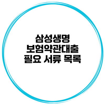 삼성생명 보험약관대출 필요 서류 목록