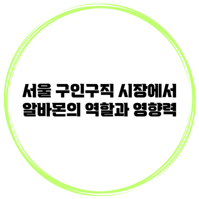 서울 구인구직 시장에서 알바몬의 역할과 영향력