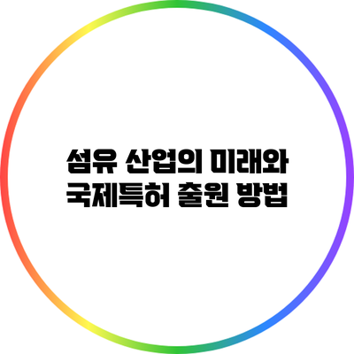 섬유 산업의 미래와 국제특허 출원 방법