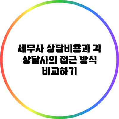 세무사 상담비용과 각 상담사의 접근 방식 비교하기