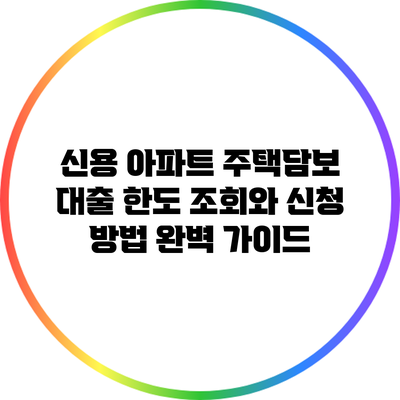신용 아파트 주택담보 대출 한도 조회와 신청 방법 완벽 가이드