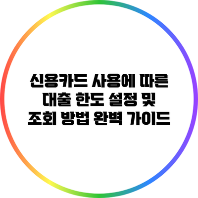 신용카드 사용에 따른 대출 한도 설정 및 조회 방법 완벽 가이드