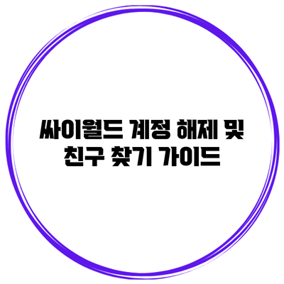 싸이월드 계정 해제 및 친구 찾기 가이드