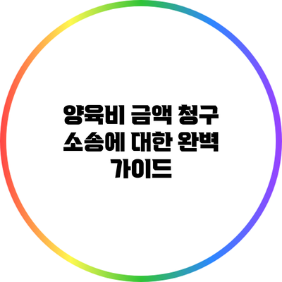 양육비 금액 청구 소송에 대한 완벽 가이드