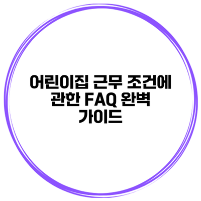 어린이집 근무 조건에 관한 FAQ 완벽 가이드