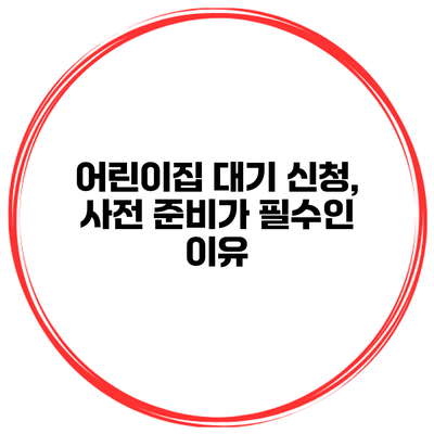 어린이집 대기 신청, 사전 준비가 필수인 이유