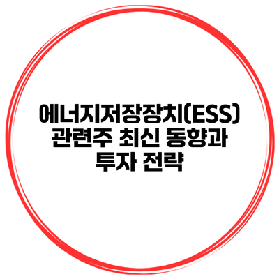 에너지저장장치(ESS) 관련주 최신 동향과 투자 전략