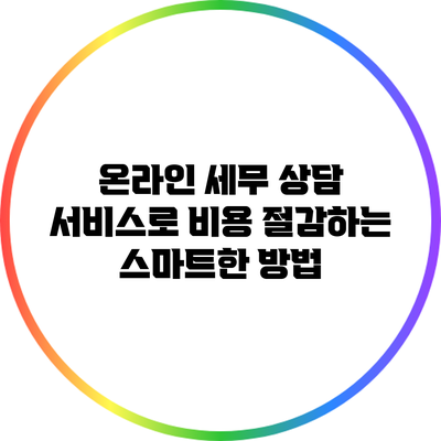 온라인 세무 상담 서비스로 비용 절감하는 스마트한 방법