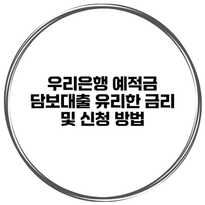 우리은행 예적금 담보대출 유리한 금리 및 신청 방법