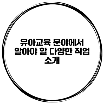 유아교육 분야에서 알아야 할 다양한 직업 소개