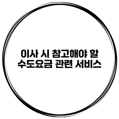 이사 시 참고해야 할 수도요금 관련 서비스