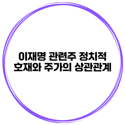 이재명 관련주 정치적 호재와 주가의 상관관계