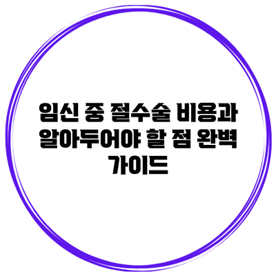 임신 중 절수술 비용과 알아두어야 할 점 완벽 가이드