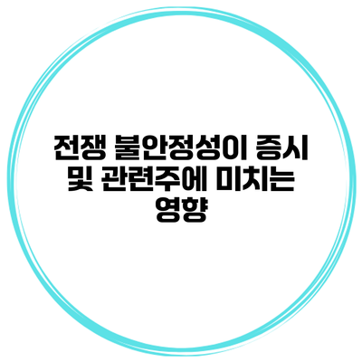 전쟁 불안정성이 증시 및 관련주에 미치는 영향