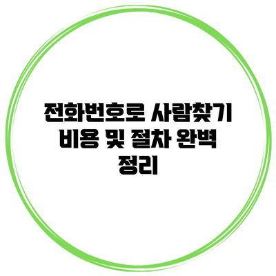 전화번호로 사람찾기: 비용 및 절차 완벽 정리