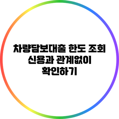 차량담보대출 한도 조회: 신용과 관계없이 확인하기