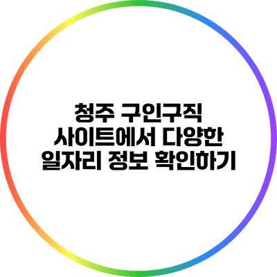 청주 구인구직 사이트에서 다양한 일자리 정보 확인하기
