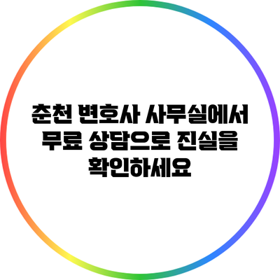 춘천 변호사 사무실에서 무료 상담으로 진실을 확인하세요