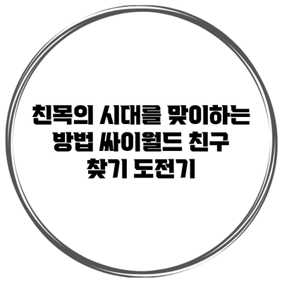 친목의 시대를 맞이하는 방법: 싸이월드 친구 찾기 도전기