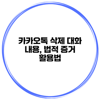 카카오톡 삭제 대화 내용, 법적 증거 활용법