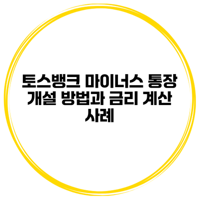 토스뱅크 마이너스 통장 개설 방법과 금리 계산 사례