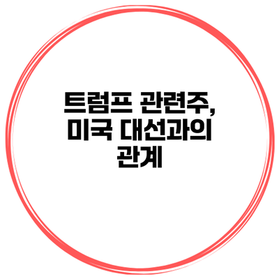 트럼프 관련주, 미국 대선과의 관계