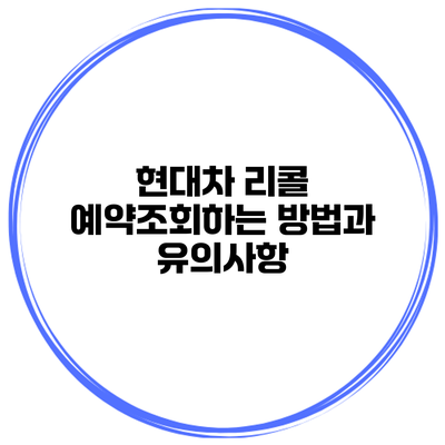 현대차 리콜 예약조회하는 방법과 유의사항