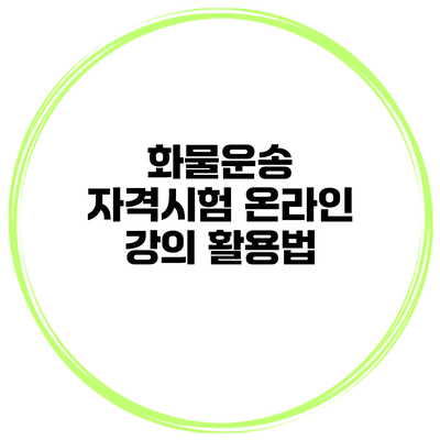 화물운송 자격시험 온라인 강의 활용법