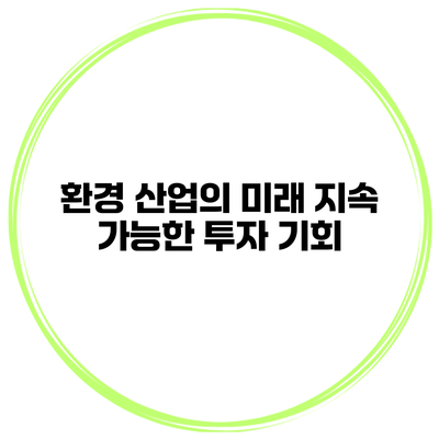 환경 산업의 미래 지속 가능한 투자 기회