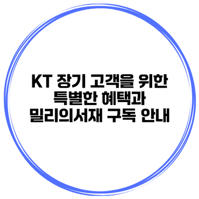 KT 장기 고객을 위한 특별한 혜택과 밀리의서재 구독 안내