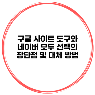 구글 사이트 도구와 네이버 모두: 선택의 장단점 및 대체 방법