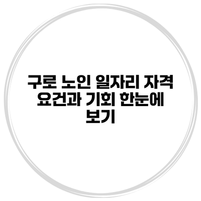 구로 노인 일자리: 자격 요건과 기회 한눈에 보기