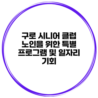 구로 시니어 클럽: 노인을 위한 특별 프로그램 및 일자리 기회