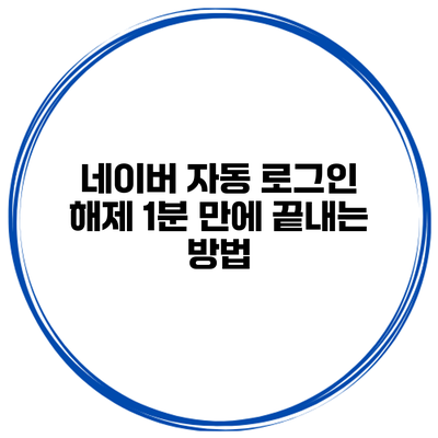 네이버 자동 로그인 해제 1분 만에 끝내는 방법