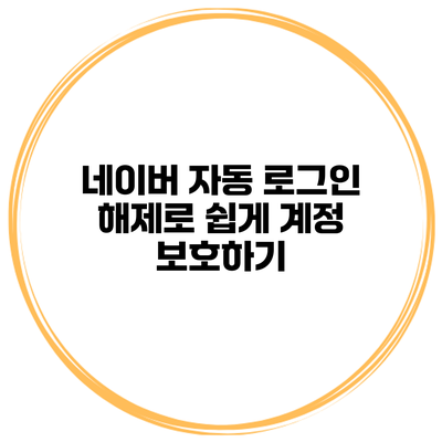 네이버 자동 로그인 해제로 쉽게 계정 보호하기