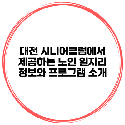 대전 시니어클럽에서 제공하는 노인 일자리 정보와 프로그램 소개