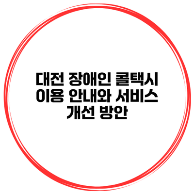대전 장애인 콜택시 이용 안내와 서비스 개선 방안