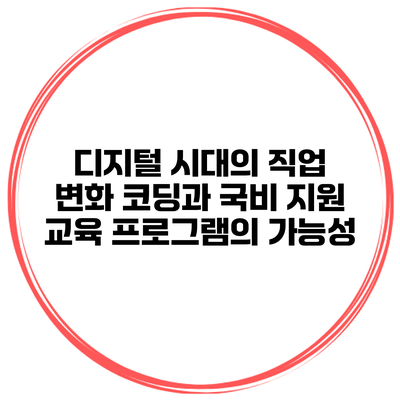 디지털 시대의 직업 변화: 코딩과 국비 지원 교육 프로그램의 가능성