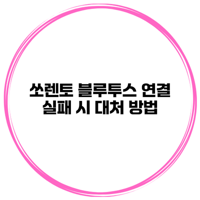 쏘렌토 블루투스 연결 실패 시 대처 방법