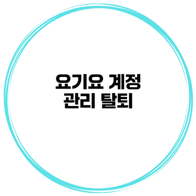 요기요 계정 관리: 탈퇴
