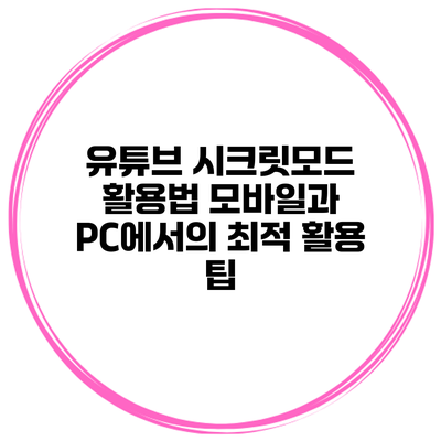 유튜브 시크릿모드 활용법: 모바일과 PC에서의 최적 활용 팁