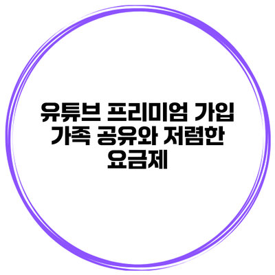 유튜브 프리미엄 가입 가족 공유와 저렴한 요금제