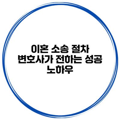 이혼 소송 절차: 변호사가 전하는 성공 노하우