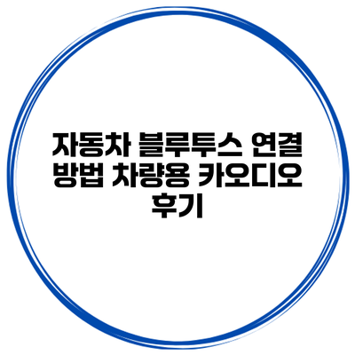 자동차 블루투스 연결 방법 차량용 카오디오 후기