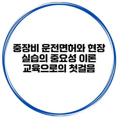 중장비 운전면허와 현장 실습의 중요성: 이론 교육으로의 첫걸음