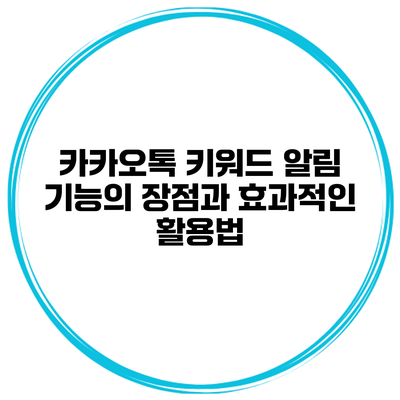 카카오톡 키워드 알림 기능의 장점과 효과적인 활용법
