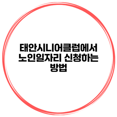 태안시니어클럽에서 노인일자리 신청하는 방법